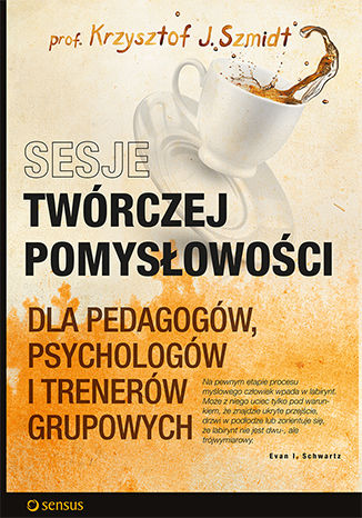 Sesje twórczej pomysłowości dla pedagogów, psychologów i trenerów grupowych Krzysztof J. Szmidt - okładka ebooka