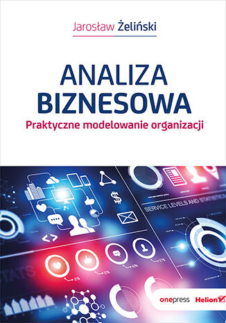 Analiza biznesowa. Praktyczne modelowanie organizacji Jarosław Żeliński - okładka książki