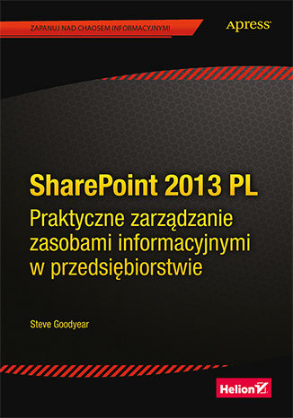 SharePoint 2013 PL. Praktyczne zarządzanie zasobami informacyjnymi w przedsiębiorstwie Steve Goodyear - okładka książki