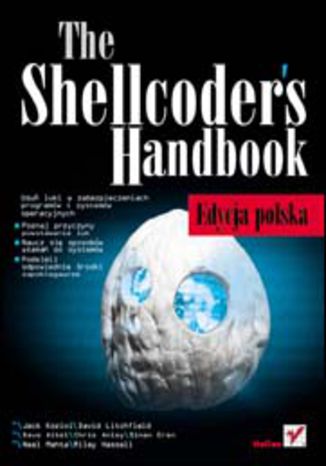The Shellcoders Handbook. Edycja polska J. Koziol, D. Litchfield, D. Aitel, Ch. Anley, S. Eren, N. Mehta, R. Hassell - okładka książki