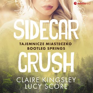 Sidecar Crush. Tajemnicze miasteczko Bootleg Springs Claire Kingsley, Lucy Score - okładka audiobooka MP3
