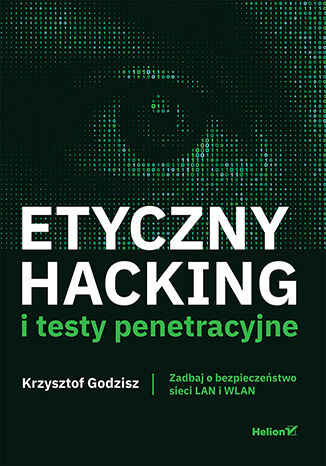 bestseller - Etyczny hacking i testy penetracyjne. Zadbaj o bezpieczeństwo sieci LAN i WLAN