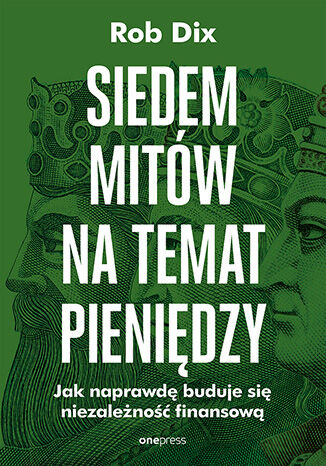 Okładka: Siedem mitów na temat pieniędzy. Jak naprawdę buduje się niezależność finansową