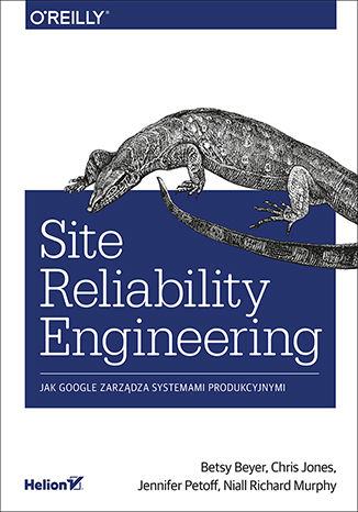 Site Reliability Engineering. Jak Google zarządza systemami producyjnymi Betsy Beyer, Chris Jones, Jennifer Petoff, Niall Richard Murphy - okładka książki