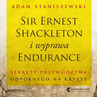 Okładka książki Sir Ernest Shackleton i wyprawa Endurance. Sekrety przywództwa odpornego na kryzys