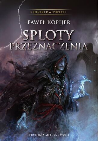 Okładka: Sploty przeznaczenia. III tom trylogii Mitrys. Kroniki Dwuświata