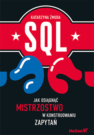 SQL. Jak osiągnąć mistrzostwo w konstruowaniu zapytań Katarzyna Żmuda - okładka książki