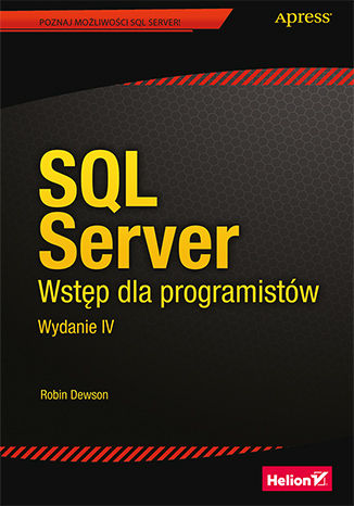 Sql Server Wstep Dla Programistow Wydanie Iv Ksiazka Ebook Robin Dewson Ksiegarnia Informatyczna Helion Pl