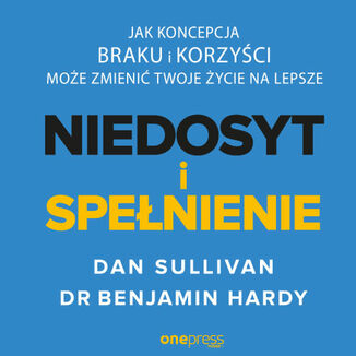 NIEDOSYT i SPE�NIENIE. Jak koncepcja BRAKU i KORZY�CI mo�e zmieni� twoje �ycie na lepsze Dan Sullivan, Dr. Benjamin Hardy - ok�adka audiobooka MP3