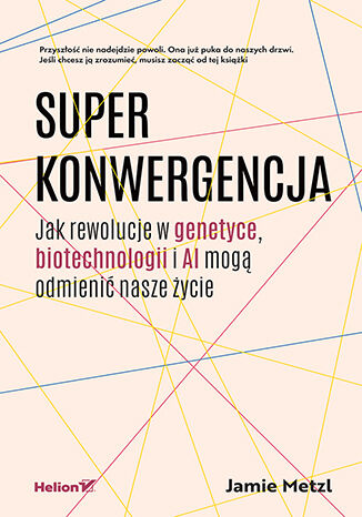 Okładka: Superkonwergencja. Jak rewolucje w genetyce, biotechnologii i AI mogą odmienić nasze życie