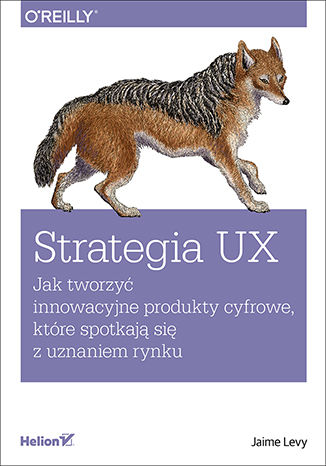Strategia UX. Jak tworzyć innowacyjne produkty cyfrowe, które spotkają się z uznaniem rynku Jaime Levy - okładka książki