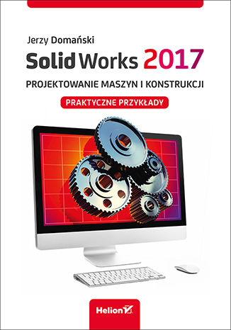 Okładka książki SolidWorks 2017. Projektowanie maszyn i konstrukcji. Praktyczne przykłady