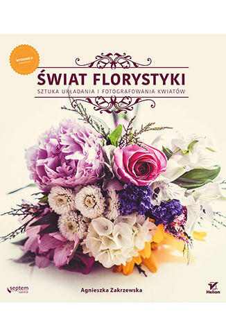 Ebook Świat florystyki. Sztuka układania i fotografowania kwiatów. Wydanie II rozszerzone