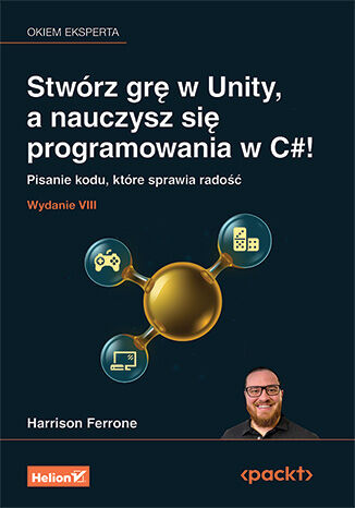 Okładka: Stwórz grę w Unity, a nauczysz się programowania w C#! Pisanie kodu, które sprawia radość. Wydanie VIII