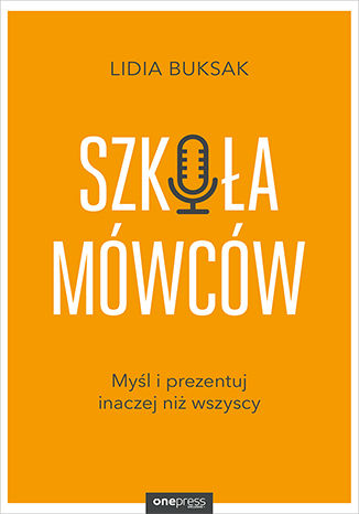 Szkoła Mówców. Myśl i prezentuj inaczej niż wszyscy Lidia Buksak - okładka książki