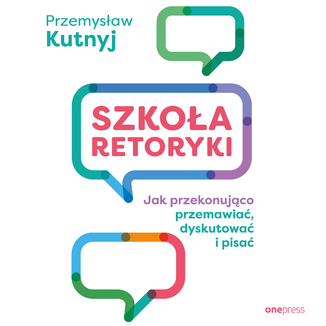 Szkoła retoryki. Jak przekonująco przemawiać, dyskutować i pisać Przemysław Kutnyj - okładka audiobooka MP3
