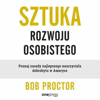 Sztuka rozwoju osobistego. Poznaj zasady najlepszego nauczyciela dobrobytu w Ameryce Bob Proctor - okadka audiobooka MP3