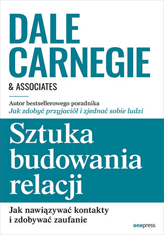 Sztuka budowania relacji. Jak nawiązywać kontakty i zdobywać zaufanie Dale Carnegie & Associates - okładka książki