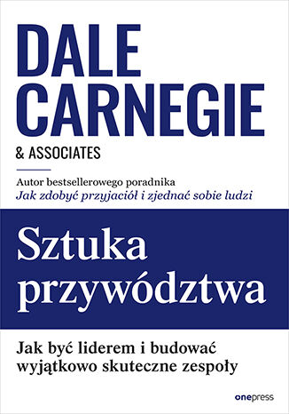Sztuka przywództwa. Jak być liderem i budować wyjątkowo skuteczne zespoły Dale Carnegie & Associates  - okładka książki