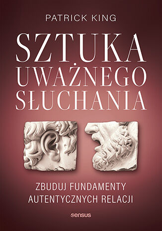 Sztuka uwanego suchania. Zbuduj fundamenty autentycznych relacji Patrick King - okadka ksiki