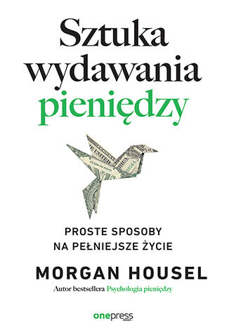 Sztuka wydawania pieni�dzy. Proste sposoby na pe�niejsze �ycie Morgan Housel - ok�adka ksi��ki