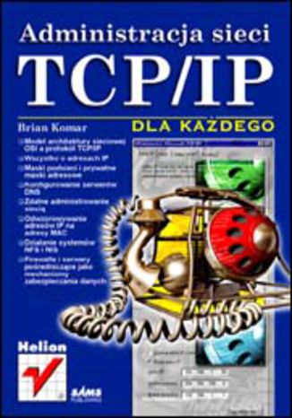 Administracja sieci TCP/IP dla każdego Brian Komar - okładka książki