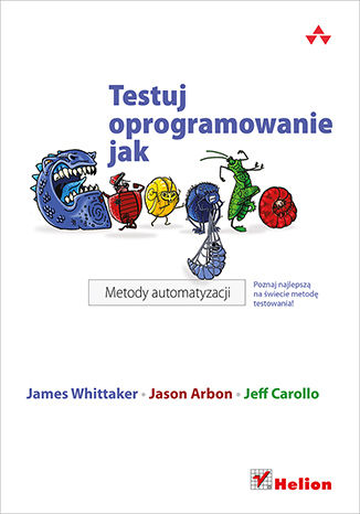 Testuj oprogramowanie jak Google. Metody automatyzacji James A. Whittaker, Jason Arbon, Jeff Carollo - okładka książki