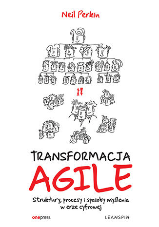 TRANSFORMACJA AGILE. Struktury, procesy i sposoby myślenia w erze cyfrowej