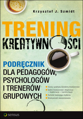 Trening kreatywności. Podręcznik dla pedagogów, psychologów i trenerów grupowych Krzysztof J. Szmidt - okładka książki