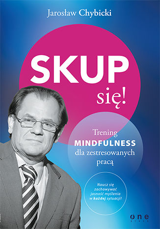 Skup się! Trening mindfulness dla zestresowanych pracą Jarosław Chybicki - okładka książki