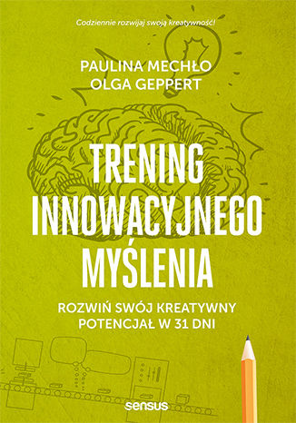 Trening innowacyjnego myślenia. Rozwiń swój kreatywny potencjał w 31 dni Paulina Mechło, Olga Geppert - okładka książki