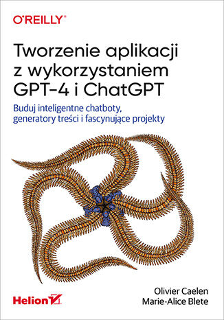 Okładka:Tworzenie aplikacji z wykorzystaniem GPT-4 i ChatGPT. Buduj inteligentne chatboty, generatory treści i fascynujące projekty 
