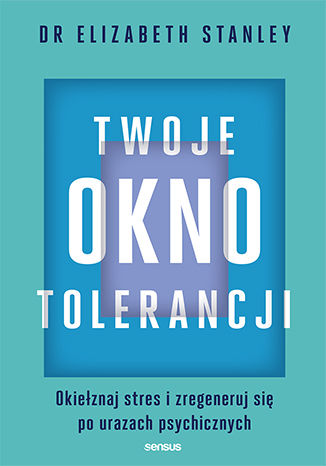 Twoje okno tolerancji. Okie�znaj stres i zregeneruj si� po urazach psychicznych Elizabeth Stanley, PhD - ok�adka audiobooka MP3