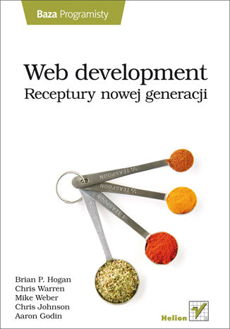 Web development. Receptury nowej generacji Brian P. Hogan, Chris Warren, Mike Weber, Chris Johnson, Aaron Godin - okładka książki