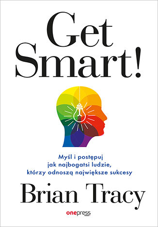 Get Smart! Myśl i postępuj jak najbogatsi ludzie, którzy odnoszą największe sukcesy Brian Tracy - okładka książki