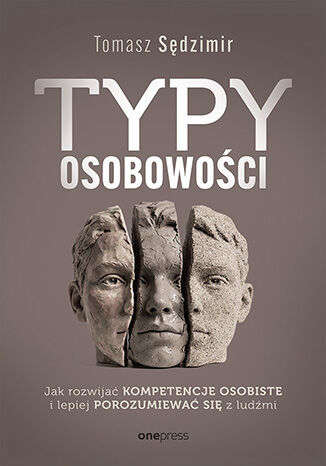 Typy osobowości. Jak rozwijać kompetencje osobiste i lepiej porozumiewać się z ludźmi