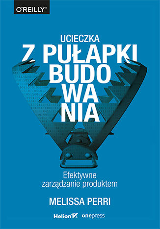 Okładka: Ucieczka z pułapki budowania. Efektywne zarządzanie produktem