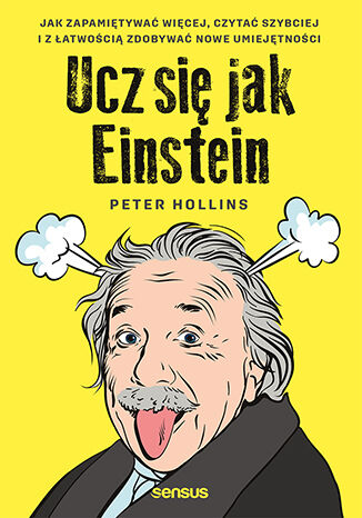Ucz się jak Einstein. Jak zapamiętywać więcej, czytać szybciej i z łatwością zdobywać nowe umiejętności Peter Hollins - okładka książki