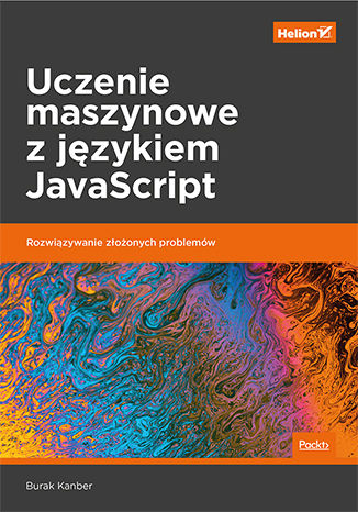 Okładka:Uczenie maszynowe z językiem JavaScript. Rozwiązywanie złożonych problemów 