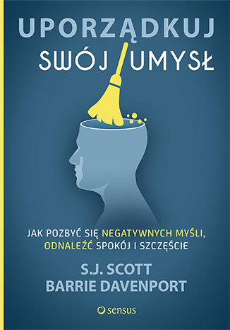 Uporz�dkuj sw�j umys�. Jak pozby� si� negatywnych my�li, odnale�� spok�j i szcz�cie S. J. Scott, Barrie Davenport - ok�adka audiobooka MP3