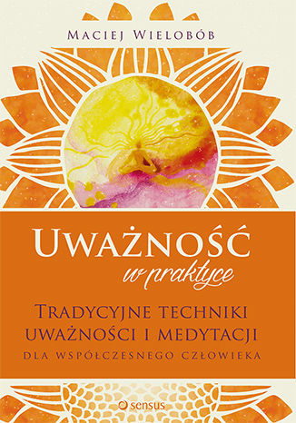 Okładka książki/ebooka Uważność w praktyce. Tradycyjne techniki uważności i medytacji dla współczesnego człowieka