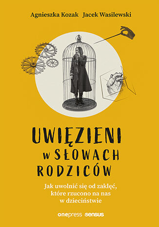 Uwi�zieni w s�owach rodzic�w. Jak uwolni� si� od zakl��, kt�re rzucono na nas w dzieci�stwie (twarda oprawa) Agnieszka Kozak, Jacek Wasilewski - ok�adka audiobooka MP3