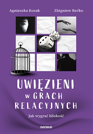 Uwi�zieni w grach relacyjnych. Jak wygra� blisko�� Agnieszka Kozak, Zbigniew Re�ko - ok�adka ksi��ki