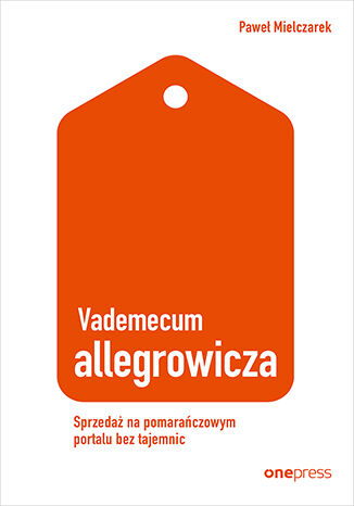 Okładka:Vademecum allegrowicza. Sprzedawaj na pomarańczowym portalu bez tajemnic 