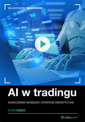 AI w tradingu. Kurs video. Nowoczesne narzędzia i strategie inwestycyjne