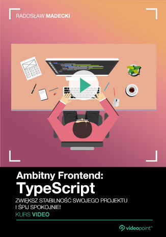 Ambitny Frontend: TypeScript. Kurs video. Zwiększ stabilność swojego projektu i śpij spokojnie!
Ambitny
