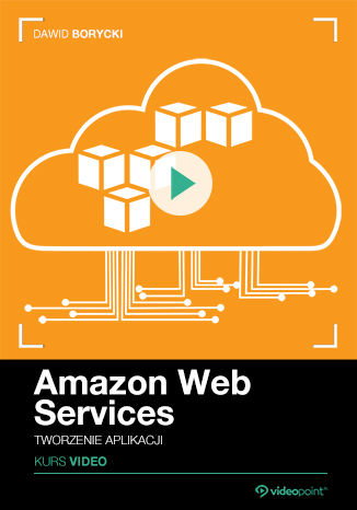Amazon Web Services. Kurs video. Tworzenie aplikacji Dawid Borycki - okładka książki