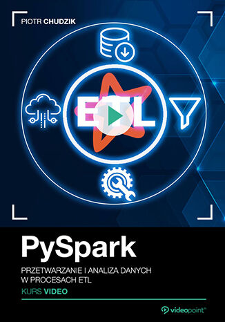 PySpark. Kurs video. Przetwarzanie i analiza danych w procesach ETL Piotr Chudzik - okładka ebooka
