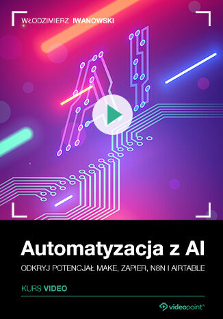 Automatyzacja z AI. Kurs video. Odkryj potencja Make, Zapier, n8n i Airtable Wodzimierz Iwanowski - okadka ebooka
