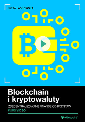 Blockchain i kryptowaluty. Kurs video. Zdecentralizowane finanse od podstaw Iweta Laskowska - okładka książki